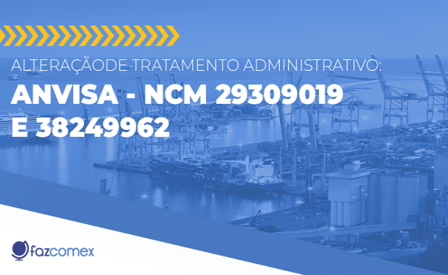 Alteração de tratamento adminsitrativo: Anvisa - NCM 29309019 e 38249962