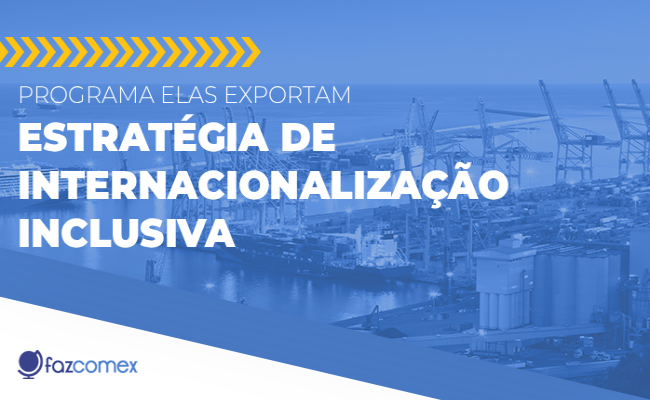 Programa Elas Exportam, uma estratégia de internacionalização inclusiva. Saiba mais