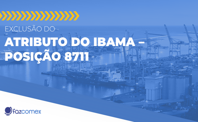 Exclusão do atributo do Ibama – Posição 8711. Veja mais sobre a alteração dentro do comex