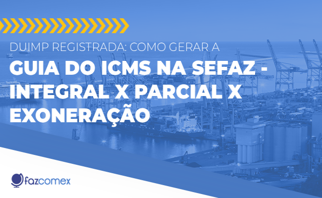 DUIMP Registrada, veja como Gerar a Guia do ICMS na Sefaz - Integral x Parcial x Exoneração.
