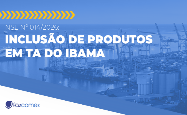 Inclusão de produtos em TA do Ibama - Notícia Siscomex Exportação nº 014/2026. Entenda