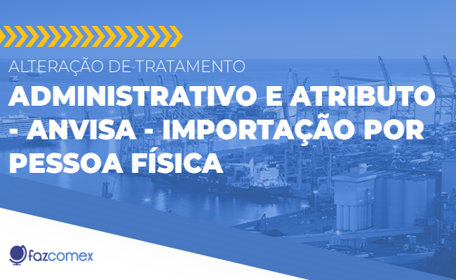 Alteração de tratamento administrativo e atributo - Anvisa - Importação por pessoa física. Entenda