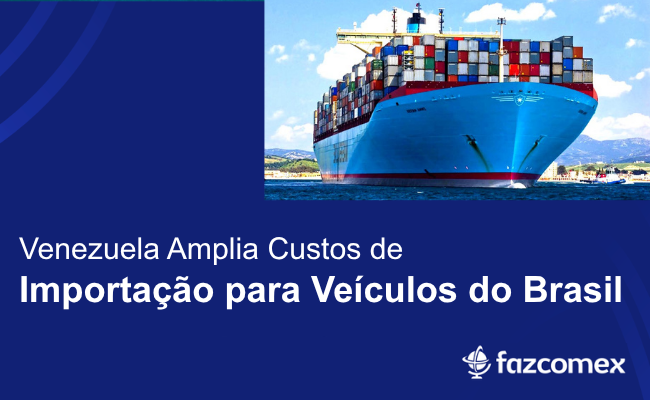 Venezuela amplia custos de importação para veículos do Brasil. Os impactos no comex