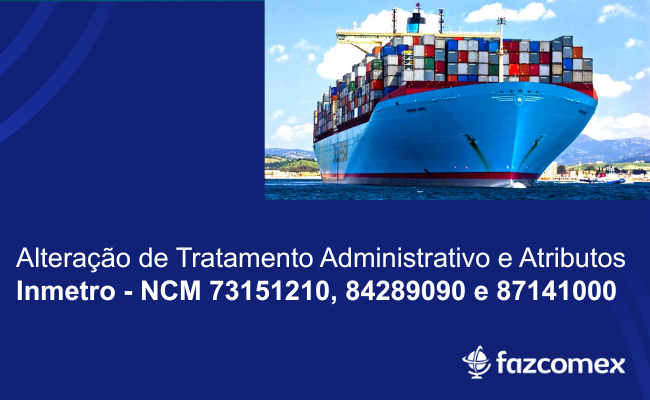 Alteração de TA e atributos - Inmetro - NCM 73151210, 84289090 e 87141000. Entenda
