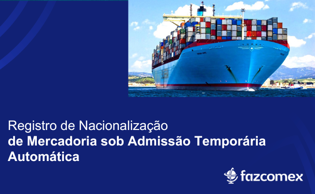 Registro de nacionalização de mercadoria sob admissão temporária automática. Saiba mais
