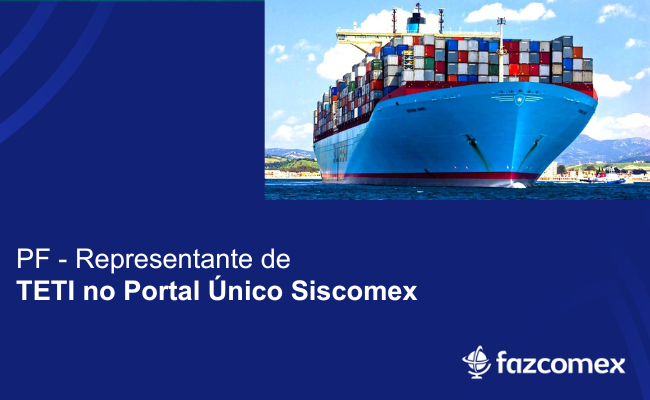 PF – Representante de TETI no Portal Único Siscomex. Saiba mais sobre