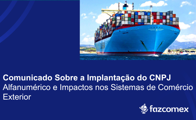 Comunicado sobre a implantação do CNPJ Alfanumérico e impactos nos sistemas de comex

