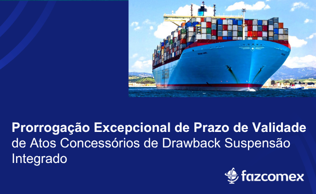 Prorrogação excepcional de prazo de validade de ACs de Drawback Suspensão Integrado.
