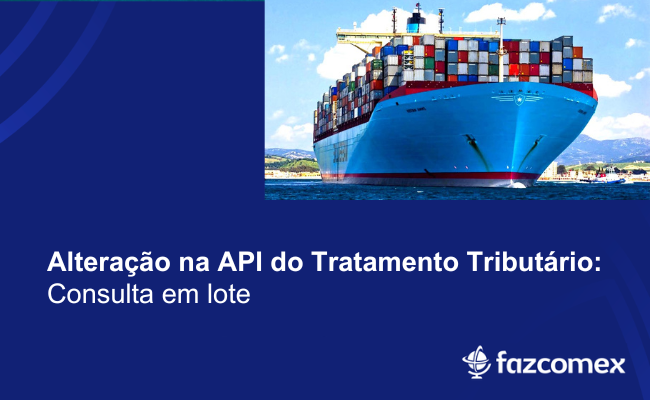 Alteração na API do Tratamento Tributário - Consulta em lote. Confira os imapctos dentro do comex e NPI
